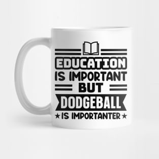 Education is important, but dodgeball is importanter Mug